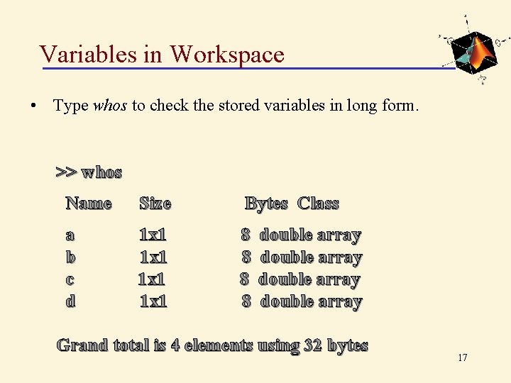 Variables in Workspace • Type whos to check the stored variables in long form.