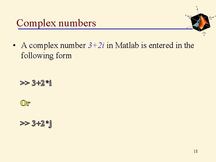 Complex numbers • A complex number 3+2 i in Matlab is entered in the