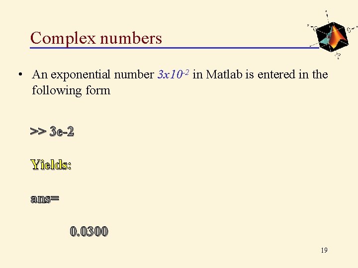 Complex numbers • An exponential number 3 x 10 -2 in Matlab is entered