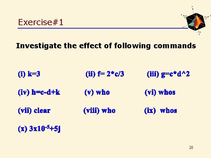 Exercise#1 Investigate the effect of following commands (i) k=3 (ii) f= 2*c/3 (iii) g=c*d^2