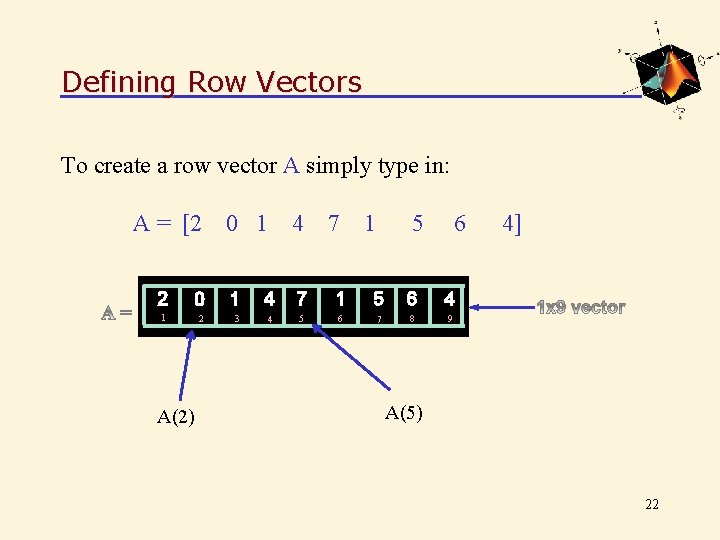 Defining Row Vectors To create a row vector A simply type in: A =