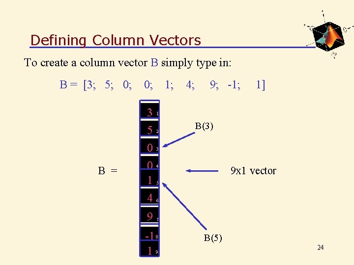 Defining Column Vectors To create a column vector B simply type in: B =