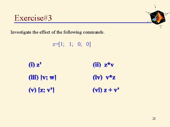 Exercise#3 Investigate the effect of the following commands. z=[1; 1; 0; 0] 28 