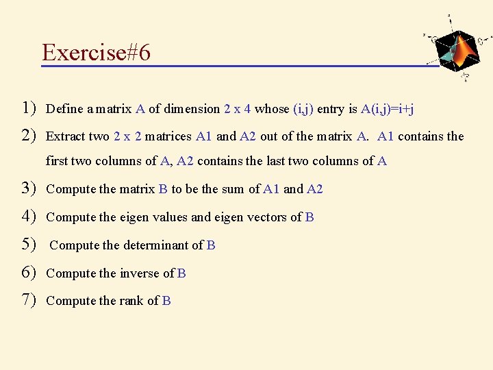 Exercise#6 1) Define a matrix A of dimension 2 x 4 whose (i, j)