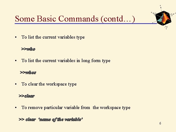 Some Basic Commands (contd…) • To list the current variables type >>who • To