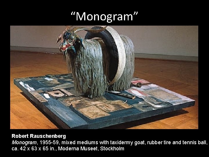 “Monogram” Robert Rauschenberg Monogram, 1955 -59, mixed mediums with taxidermy goat, rubber tire and