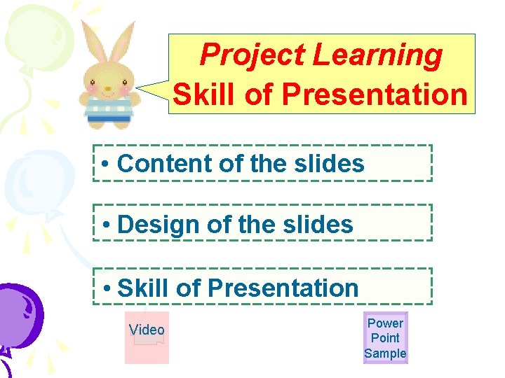 Project Learning Skill of Presentation • Content of the slides • Design of the