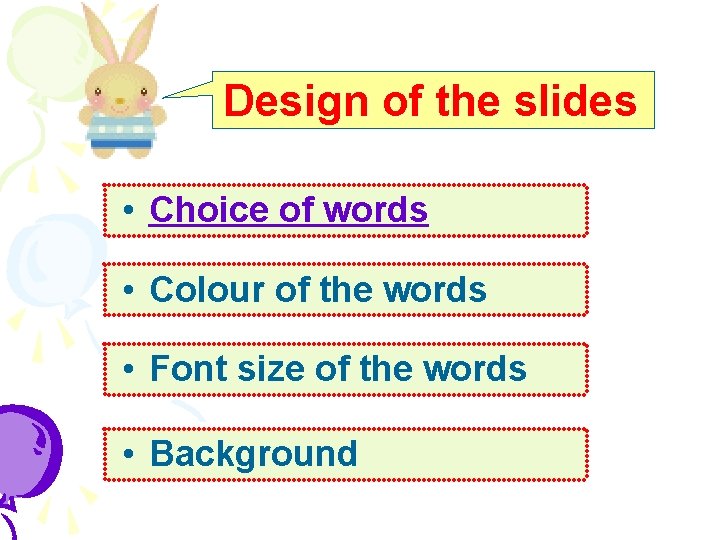 Design of the slides • Choice of words • Colour of the words •