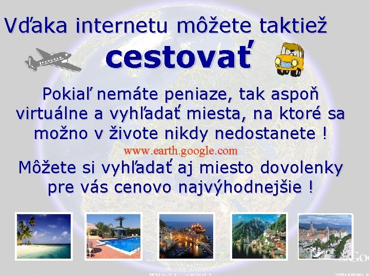 Vďaka internetu môžete taktiež cestovať Pokiaľ nemáte peniaze, tak aspoň virtuálne a vyhľadať miesta,