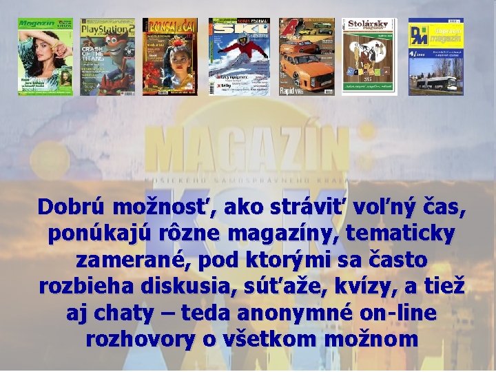 Dobrú možnosť, ako stráviť voľný čas, ponúkajú rôzne magazíny, tematicky zamerané, pod ktorými sa