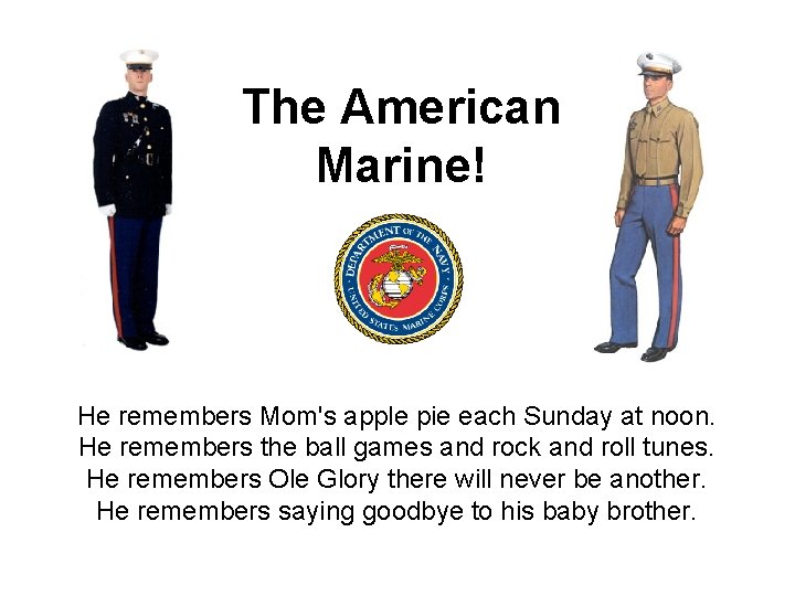 The American Marine! He remembers Mom's apple pie each Sunday at noon. He remembers