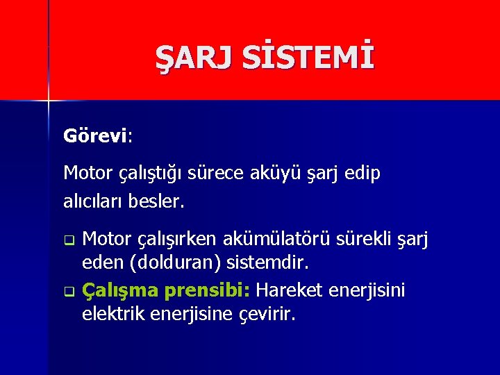 ŞARJ SİSTEMİ Görevi: Motor çalıştığı sürece aküyü şarj edip alıcıları besler. Motor çalışırken akümülatörü