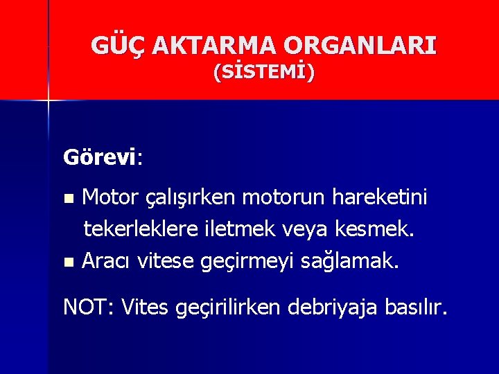 GÜÇ AKTARMA ORGANLARI (SİSTEMİ) Görevi: Motor çalışırken motorun hareketini tekerleklere iletmek veya kesmek. n