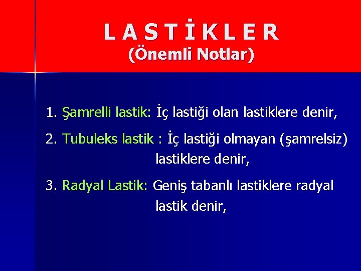 LASTİKLER (Önemli Notlar) 1. Şamrelli lastik: İç lastiği olan lastiklere denir, 2. Tubuleks lastik