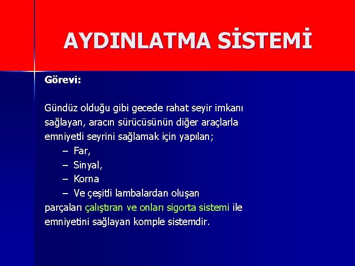 AYDINLATMA SİSTEMİ Görevi: Gündüz olduğu gibi gecede rahat seyir imkanı sağlayan, aracın sürücüsünün diğer