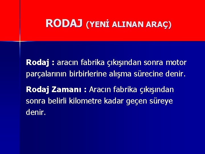 RODAJ (YENİ ALINAN ARAÇ) Rodaj : aracın fabrika çıkışından sonra motor parçalarının birbirlerine alışma