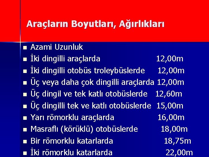 Araçların Boyutları, Ağırlıkları n n n n n Azami Uzunluk İki dingilli araçlarda 12,