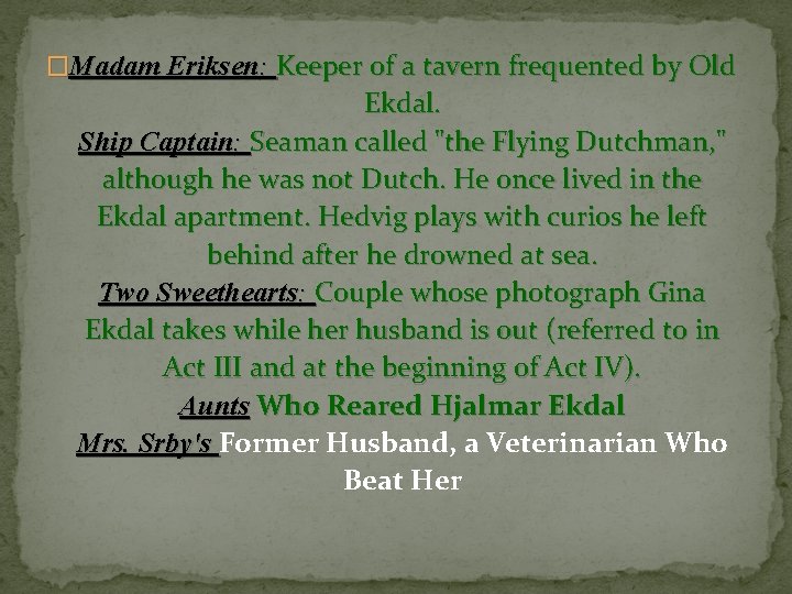 �Madam Eriksen: Keeper of a tavern frequented by Old Ekdal. Ship Captain: Seaman called