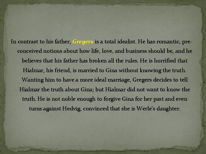 In contrast to his father, Gregers is a total idealist. He has romantic, preconceived
