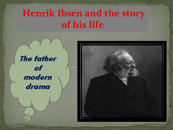 Henrik Ibsen and the story of his life The father of modern drama 