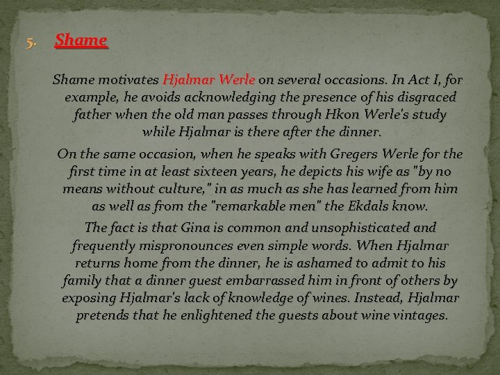 5. Shame motivates Hjalmar Werle on several occasions. In Act I, for example, he