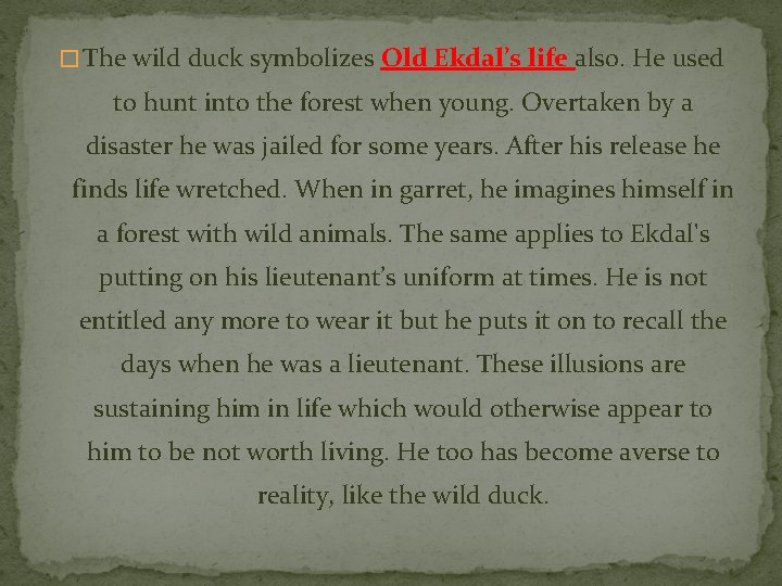 � The wild duck symbolizes Old Ekdal’s life also. He used to hunt into