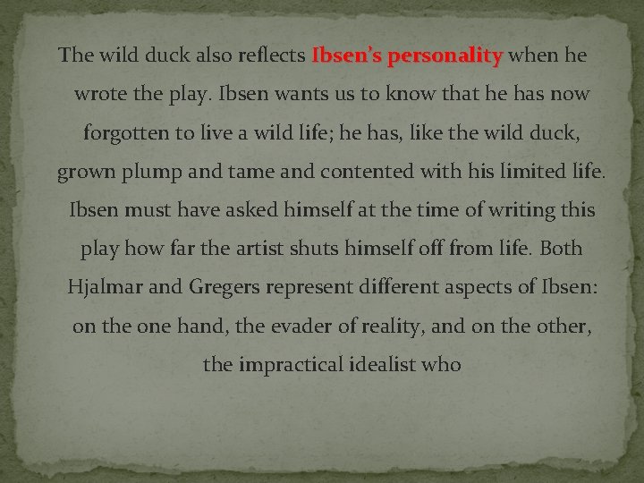 The wild duck also reflects Ibsen’s personality when he wrote the play. Ibsen wants
