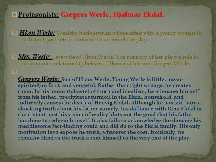 � Protagonists: Gregers Werle, Hjalmar Ekdal. � Hkon Werle: Wealthy businessman whose affair with