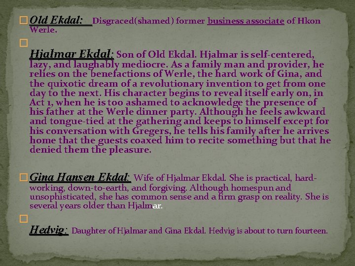 � Old Ekdal: Disgraced(shamed) former business associate of Hkon Werle. � Hjalmar Ekdal: Son