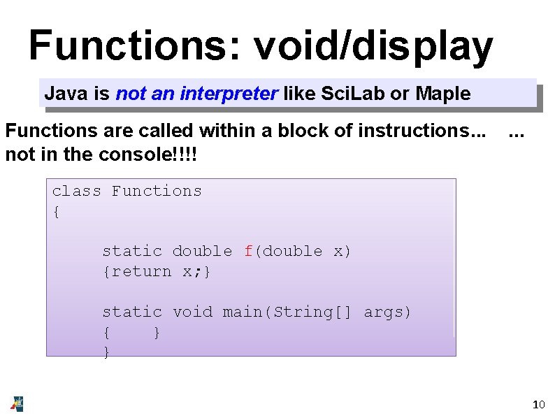 Functions: void/display Java is not an interpreter like Sci. Lab or Maple Functions are