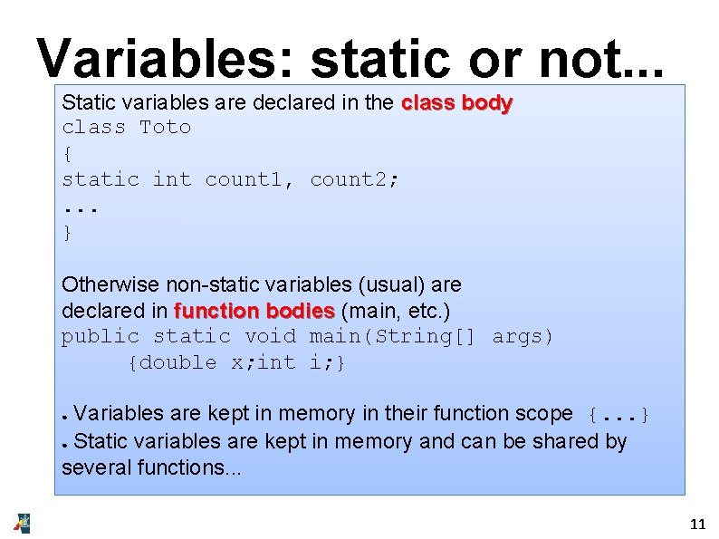 Variables: static or not. . . Static variables are declared in the class body