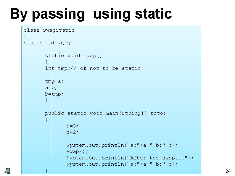 By passing using static class Swap. Static { static int a, b; static void