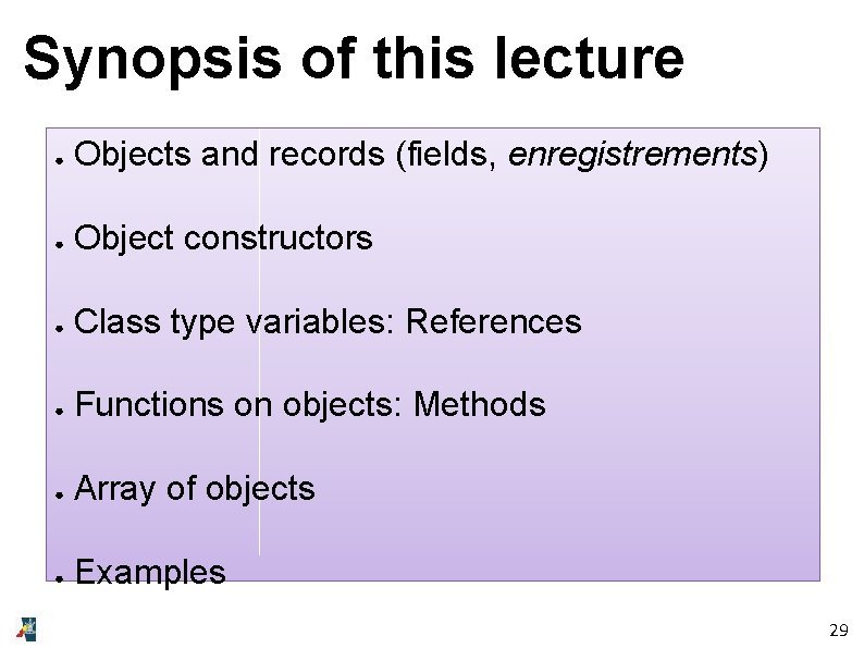 Synopsis of this lecture ● Objects and records (fields, enregistrements) ● Object constructors ●