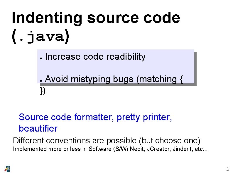 Indenting source code (. java) ● Increase code readibility Avoid mistyping bugs (matching {