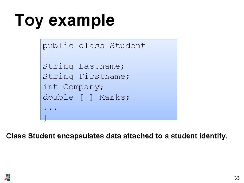 Toy example public class Student { String Lastname; String Firstname; int Company; double [