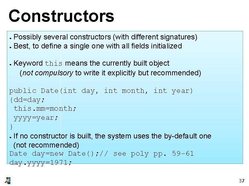 Constructors Possibly several constructors (with different signatures) ● Best, to define a single one