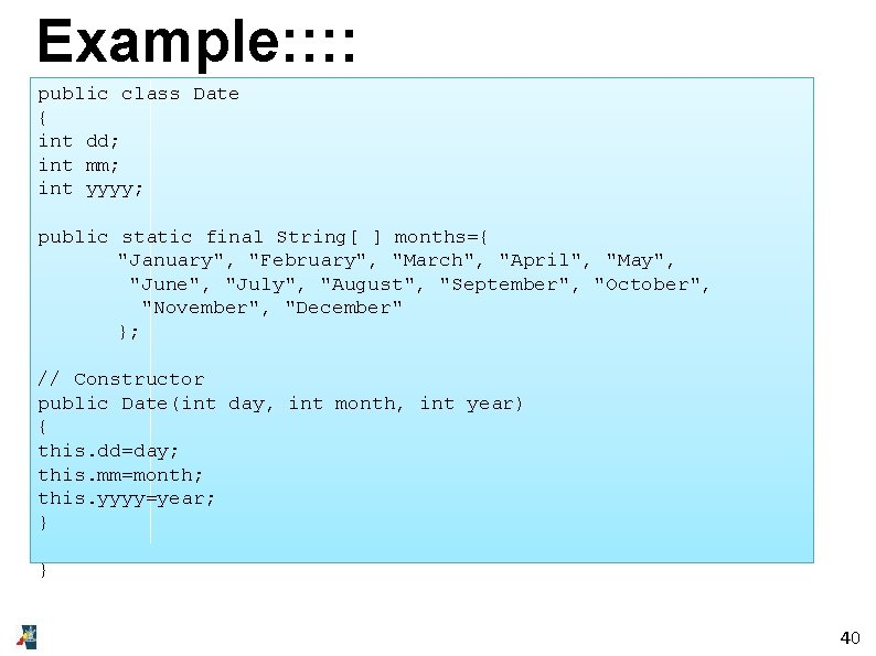 Example: : public class Date { int dd; int mm; int yyyy; public static