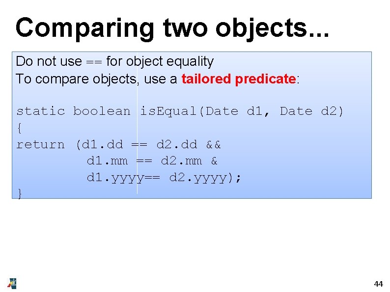 Comparing two objects. . . Do not use == for object equality To compare