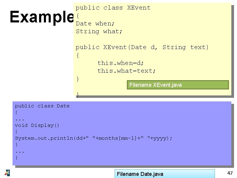 Example public class XEvent { Date when; String what; public XEvent(Date d, String text)