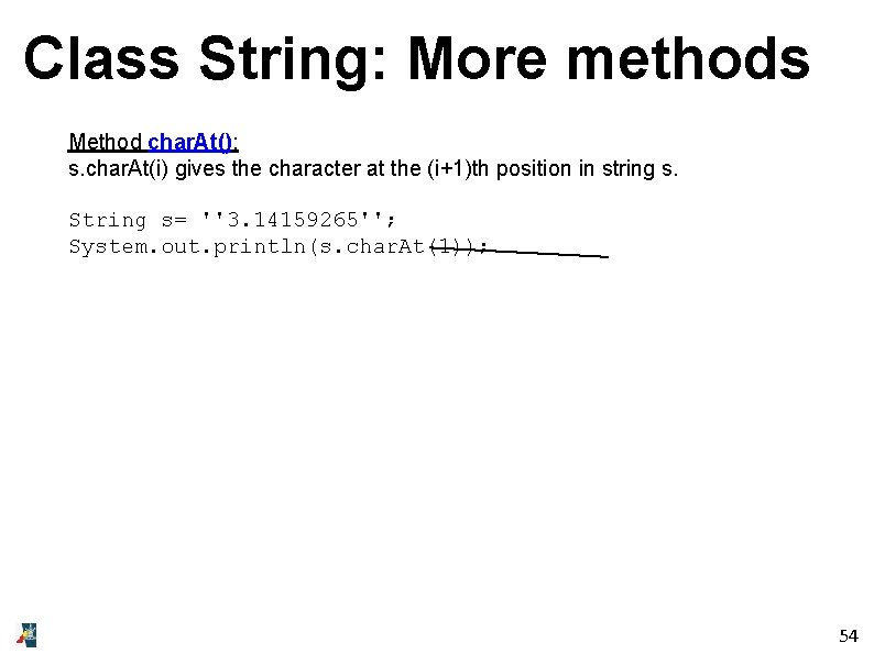 Class String: More methods Method char. At(): s. char. At(i) gives the character at