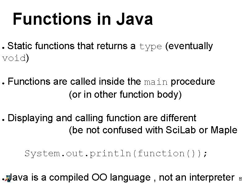 Functions in Java Static functions that returns a type (eventually void) ● ● ●