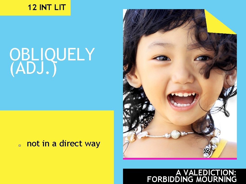 12 INT LIT OBLIQUELY (ADJ. ) � not in a direct way A VALEDICTION:
