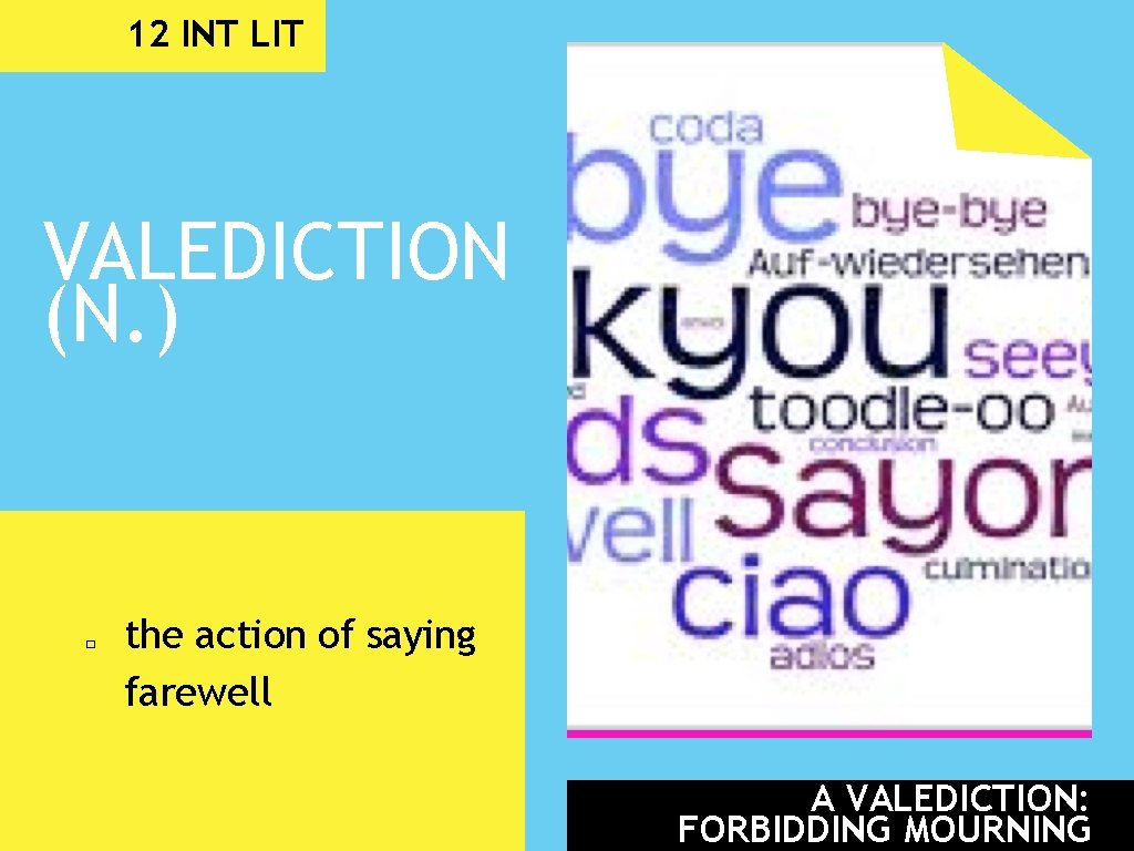 12 INT LIT VALEDICTION (N. ) � the action of saying farewell A VALEDICTION: