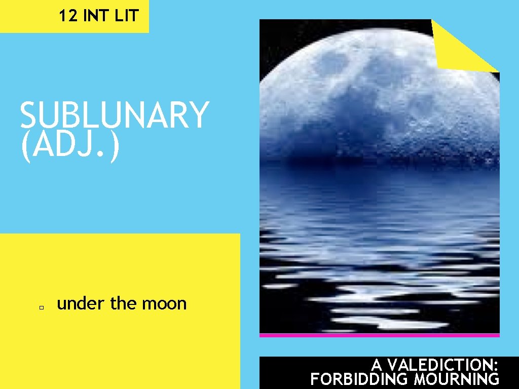 12 INT LIT SUBLUNARY (ADJ. ) � under the moon A VALEDICTION: FORBIDDING MOURNING