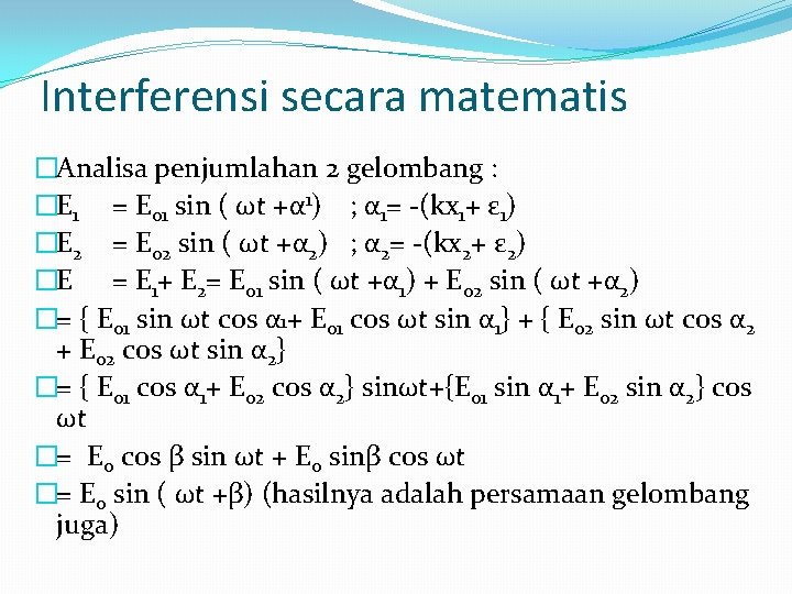 Interferensi secara matematis �Analisa penjumlahan 2 gelombang : �E 1 = E 01 sin