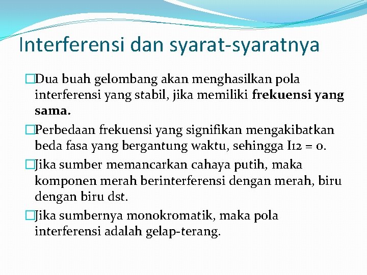 Interferensi dan syarat-syaratnya �Dua buah gelombang akan menghasilkan pola interferensi yang stabil, jika memiliki