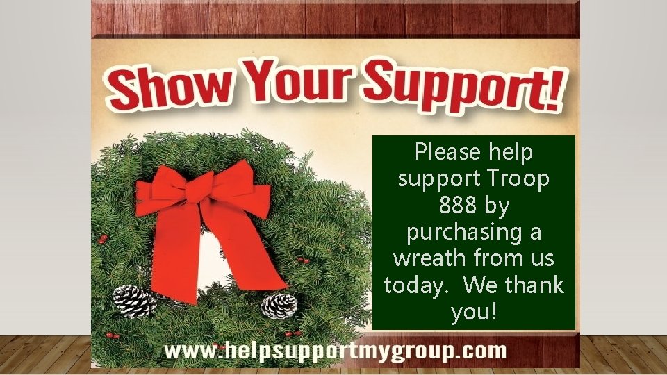 Please help support Troop 888 by purchasing a wreath from us today. We thank