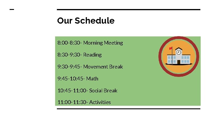Our Schedule 8: 00 -8: 30 - Morning Meeting 8: 30 -9: 30 -