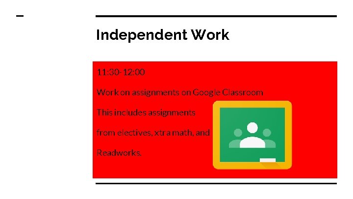 Independent Work 11: 30 -12: 00 Work on assignments on Google Classroom This includes