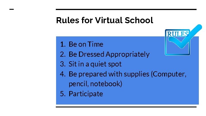 Rules for Virtual School 1. 2. 3. 4. Be on Time Be Dressed Appropriately